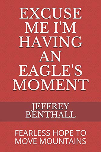 EXCUSE ME I'M HAVING AN EAGLE'S MOMENT: FEARLESS HOPE TO MOVE MOUNTAINS