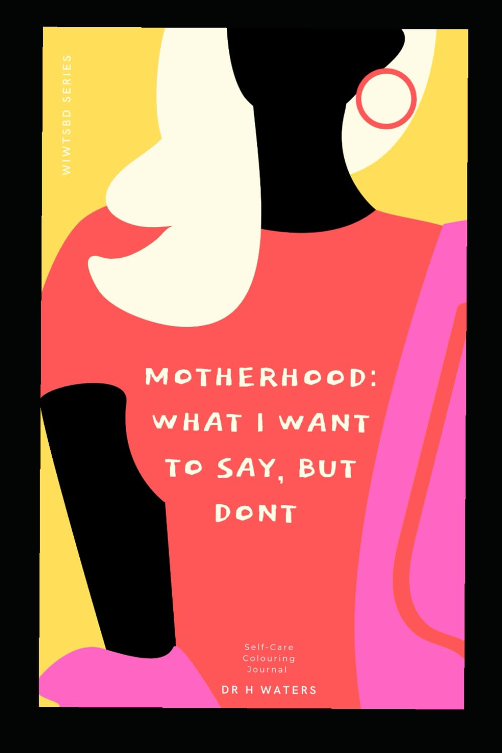 MOTHERHOOD: WHAT I WANT TO SAY BUT DONT (WIWTSBD)