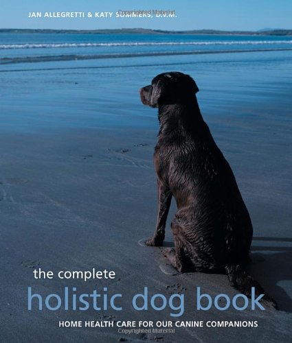 Buy The Complete Holistic Dog Book: Home Health Care for Our Canine Companions — BookShops.in
