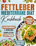 Fettleber Kochbuch. Mediterrane Ernährung bei Fettleber: 100 leberfreundliche Rezepte mit Fotos, 8-Wochen-Ernährungsplan & Einkaufslisten zur ... Komplettratgeber für Einsteiger und Senioren