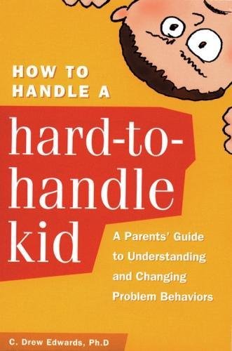 How to Handle a Hard-to-Handle Kid: A Parents' Guide to