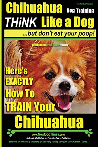 Chihuahua, Chihuahua Training AAA AKC | Think Like a Dog - But Don't Eat Your Po: Here's EXACTLY How To Train Your Chihuahua