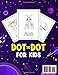 Dot to Dot for Kids Ages 3-5: Bold and easy Connect the Dots to Build Focus, Fine Motor Skills, and Early Learning Confidence for Boys and Girls.