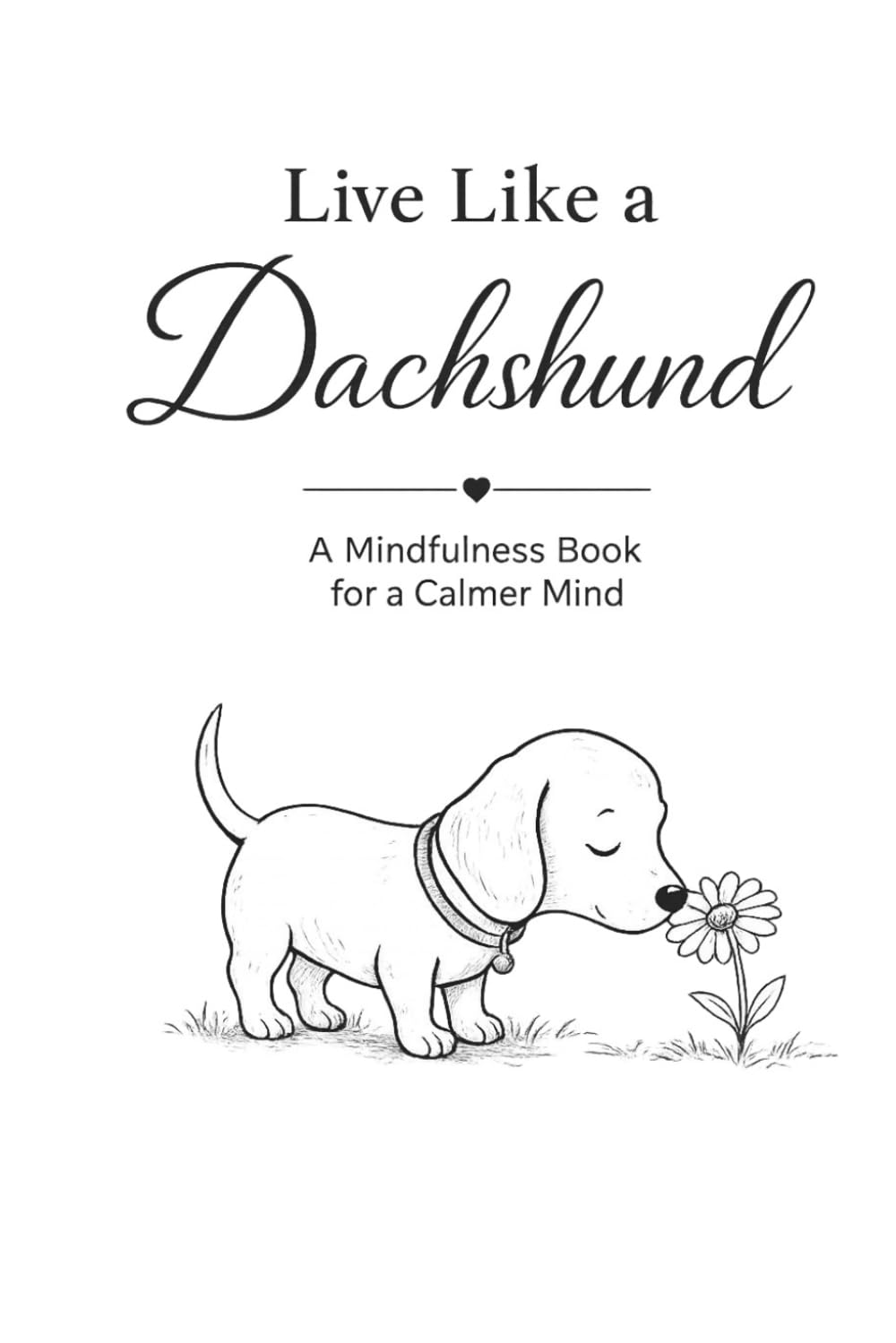 Mindfulness Coloring and Journaling Book for Adults: Live Like a Dachshund – A Gentle Guide to Calm Your Mind
