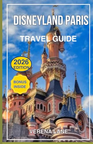 DISNEYLAND PARIS TRAVEL GUIDE 2026: The Ultimate Park Companion: Rides, Shows, Hotels, Dining, Itineraries & Insider Tips for a Magical Disney Vacation