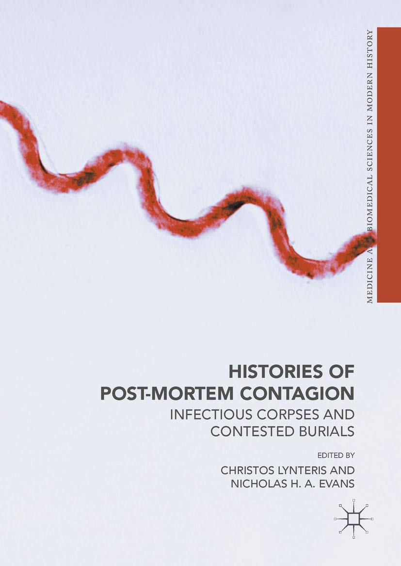 Histories of Post-Mortem Contagion: Infectious Corpses and Contested Burials (Medicine and Biomedical Sciences in Modern History)