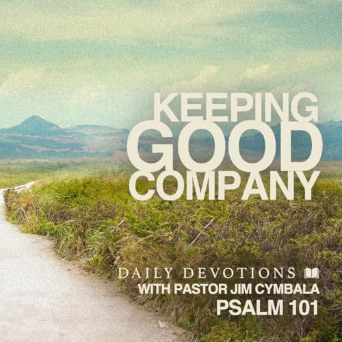 Keeping Good Company | Psalm 101 | Daily Devotional | Pastor Jim Cymbala cover art