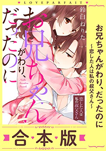 『お兄ちゃんがわり、だったのに～恋した人は私の叔父さん～【合本版】』