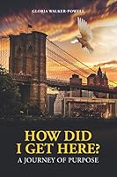 How Did I Get Here : A Journey of Purpose 1729225977 Book Cover