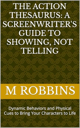 The Action Thesaurus: A Screenwriter's Guide to Showing, Not Telling: Dynamic Behaviors and Physical Cues to Bring Your Characters to Life (English Edition)