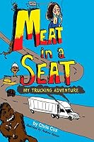 Meat in a Seat: My Trucking Adventure 1491279923 Book Cover