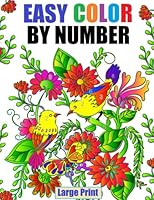 Easy Large Print Color By Number Coloring Book For Adults: Large Print Color By Numbers of Flowers, Birds, Animals, Landscapes, Mandalas and More B0BZB7XFCT Book Cover