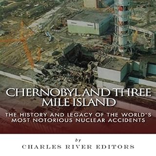 Chernobyl and Three Mile Island: The History and Legacy of the World's Most Notorious Nuclear Accidents Audiolibro Por Charle