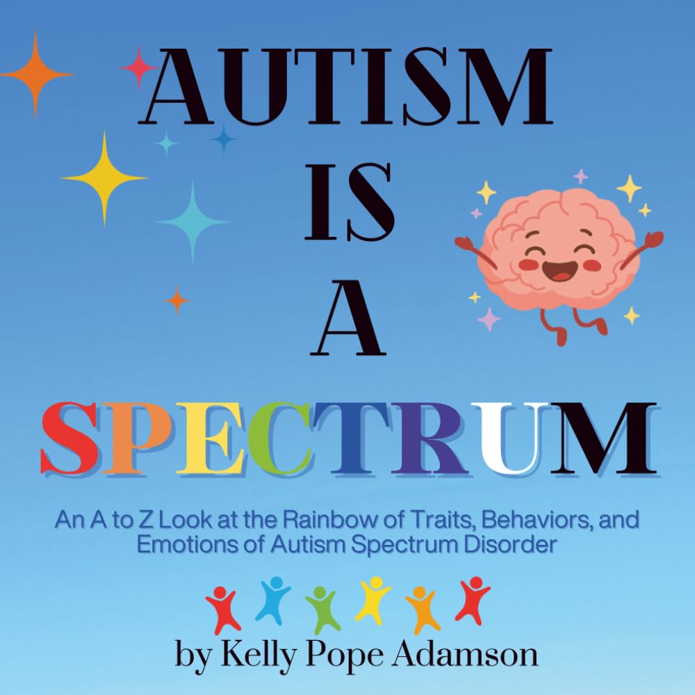 Autism is a Spectrum: An A to Z Look at the Rainbow of Traits, Behaviors, and Emotions of Autism Spectrum Disorder