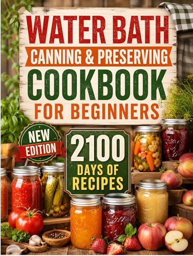 Water Bath Canning & Preserving Cookbook for Beginners: 2100 Days of Quick & Easy Homemade Recipes | A Step-by-Step Guide to Healthy and High-Quality Food + 5 Bonus for Preppers