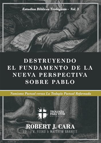 Destruyendo el fundamento de la Nueva Perspectiva sobre Pablo: Nomismo Pactual versus la Teologia Pactual Reformada (Spanish Edition)