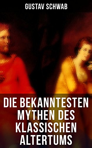 Die bekanntesten Mythen des klassischen Altertums: Bereicherte Ausgabe. Dädalos und Ikaros, Die Sagen Trojas, Die Sage von Ödipus, Odysseus, Äneas, Io, Bellerophontes…