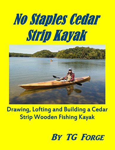 No Staples Cedar Strip Kayak: Drawing, Lofting and Building a Cedar Strip Wooden Fishing Kayak