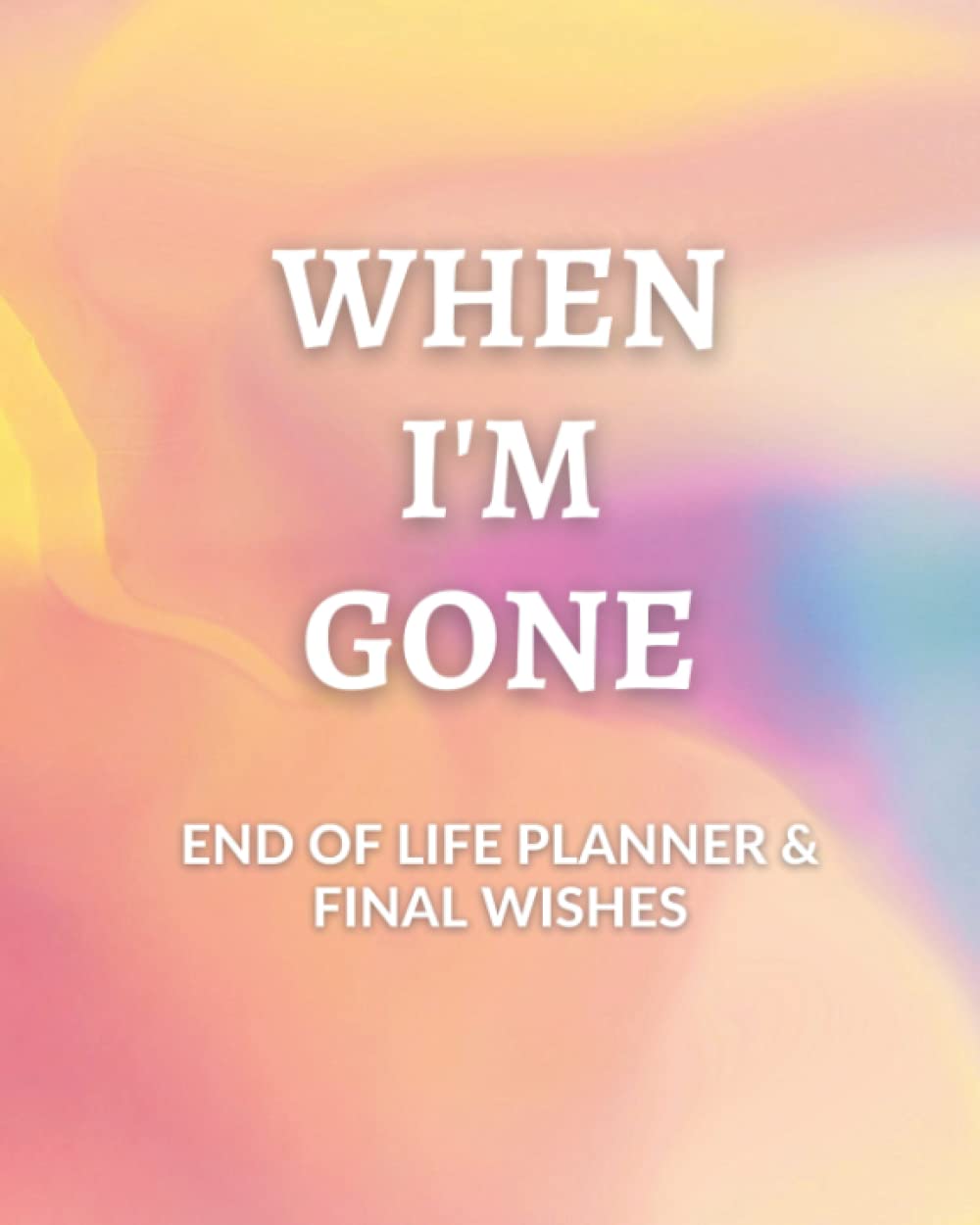When I'm Gone: End of life planner & final wishes: Death book planner, journal, death planner 2022, checklist, organizer, planner for family after death, notebook, 8x10, death preparation