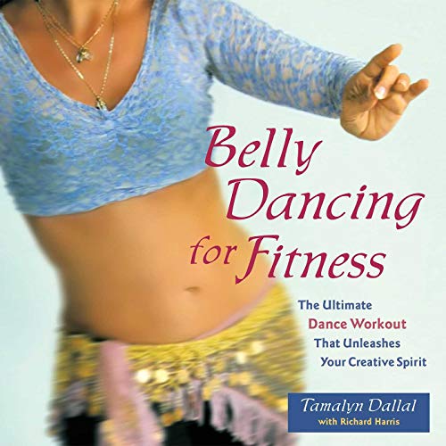 Belly Dancing for Fitness: The Ultimate Dance Workout That Unleashes Your Creative Spirit