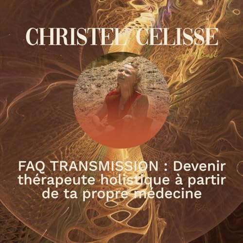 FAQ TRANSMISSION : Devenir th&eacute;rapeute holistique &agrave; partir de ta propre m&eacute;decine