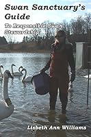 Swan Sanctuary's Guide: To Responsible Swan Stewardship 1514875853 Book Cover