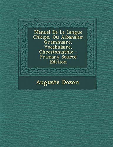 Manuel De La Langue Chkipe, Ou Albanaise: Grammaire, Vocabulaire, Chrestomathie