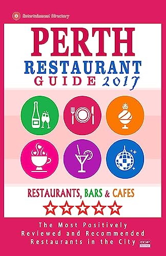 Perth Restaurant Guide 2017: Best Rated Restaurants in Perth, Australia - 500 Restaurants, Bars and Cafés recommended for Visitors, 2017