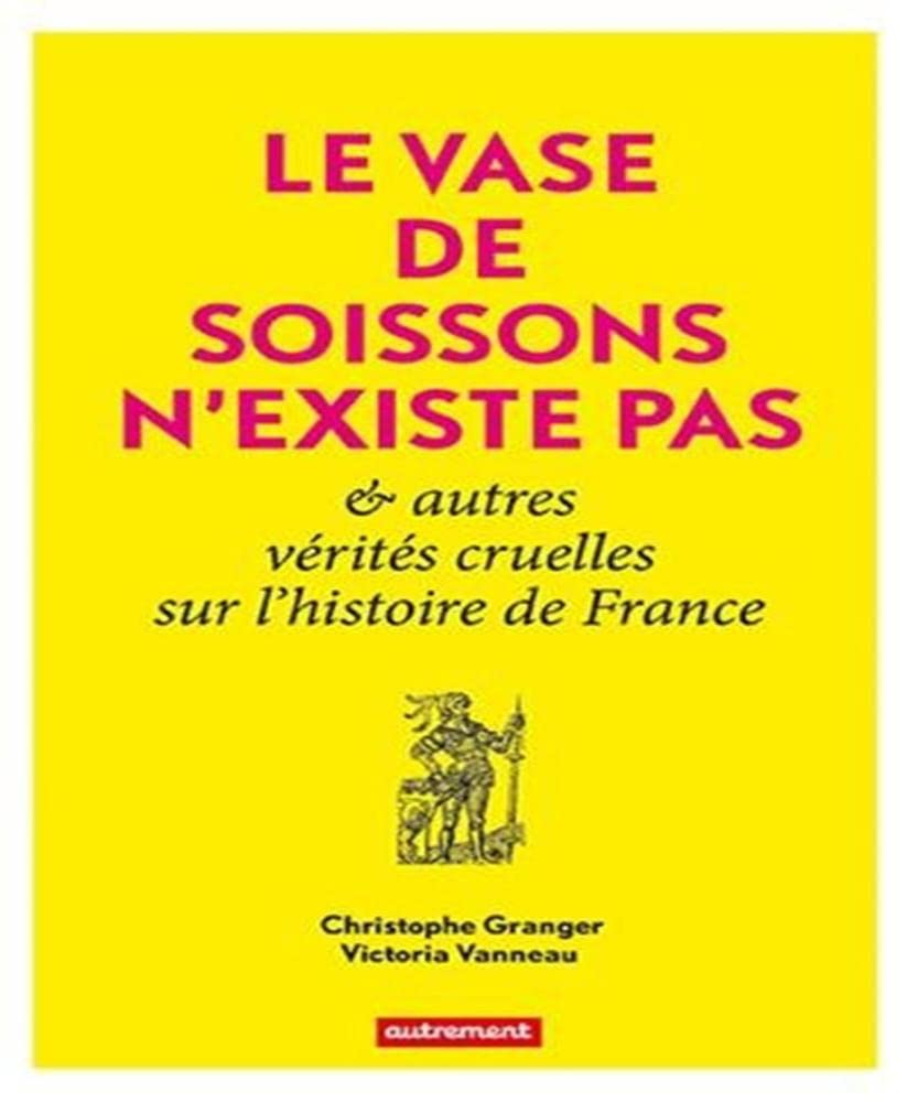 Le vase de Soissons n'existe pas: Et autres vérités cruelles de l'histoire de France
