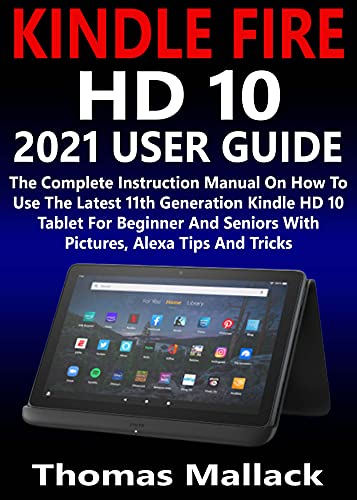 KINDLE FIRE HD 10 2022 USER GUIDE: The Complete Instruction Manual On How To Use The Latest 11th Generation Kindle HD 10 Tablet For Beginner And Seniors With Pictures, Alexa Tips And Tricks