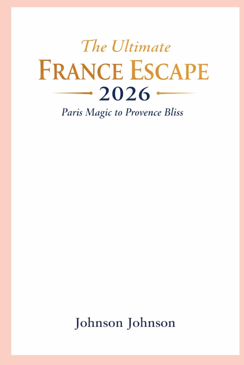The Ultimate France Escape 2026: Paris Magic to Provence Bliss