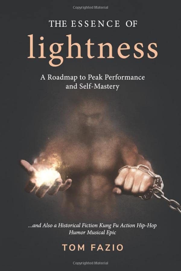 The Essence of Lightness: A Roadmap to Peak Performance and Self-Mastery ...and Also a Historical Fiction Kung Fu Action Hip-Hop Humor Musical Epic (The Weightless Trilogy)