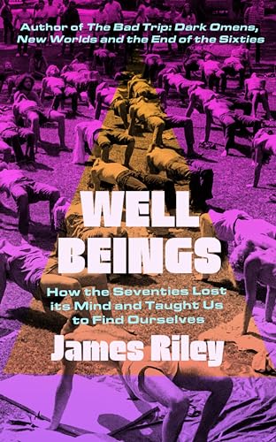 Well Beings: How the Seventies Lost Its Mind and Taught Us to Find Ourselves (English Edition)