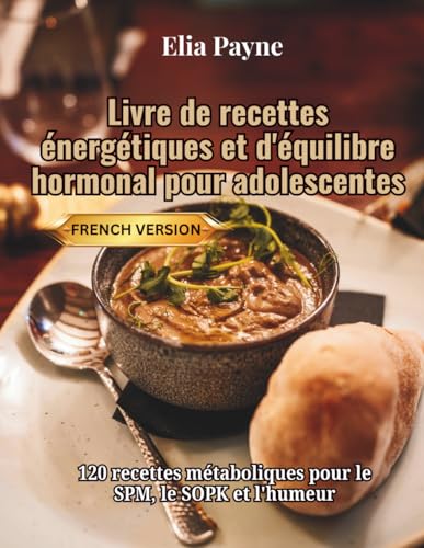 Livre de recettes energetiques et d'equilibre hormonal pour adolescentes: 120 recettes metaboliques pour le SPM, le SOPK et l'hu