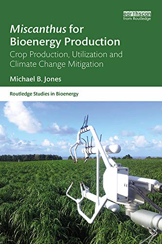 Miscanthus for Bioenergy Production: Crop Production, Utilization and Climate Change Mitigation (Routledge Studies in Bioenergy)      1st Edition, Kindle Edition