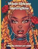 Donne Africane Meravigliose – Libro da colorare per adulti: 50 ritratti...