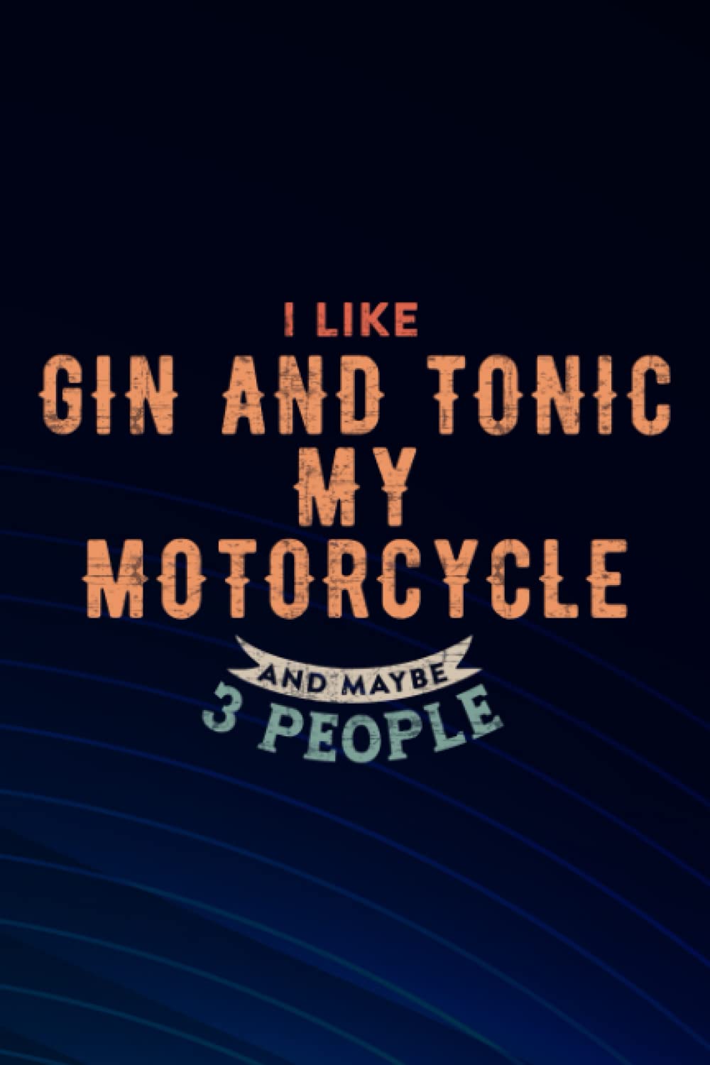 I Like Gin and Tonic My Motorcycle and Maybe 3 People Rider Good Boss Gift: Gin and Tonic My Motorcycle, Blank Lined Inspirational Notebook Journal a ... gift/Year End Gift to Write in,Small Busi
