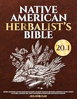 Native American Herbalist’s Bible [20 in 1]: Herbal Remedies, Guide to Rediscovering Ancient Natural Remedies; Growing Your Garden Cultures, Apothecary Table and Herbal Dispensary for your Wellness B0CYY2RDRJ Book Cover