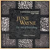 June Wayne: A Catalog Raisonne, 1936-2006: A Catalog Raisonne, 1936-2006: The Art of Everything