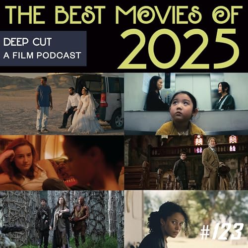 123. The Best Movies of 2025, according to Deep Cut (with discussions on Sinners, Wake Up Dead Man, Left Handed Girl, Sirat, Magellan, It Was Just an Accident, Sentimental Value, Black Bag, and MORE!)