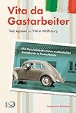 Vita da Gastarbeiter: Von Apulien zu VW in Wolfsburg. Die Geschichte des ersten ausländischen Betriebsrats in Deutschland