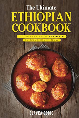 The Ultimate Ethiopian Cookbook: 111 Dishes From Ethiopia To Cook Right Now (World Cuisines) -  Independently published
