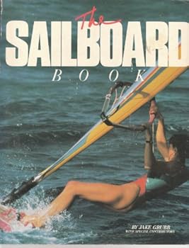 Paperback The Sailboard Book: The Complete Book of Boardsailing Book