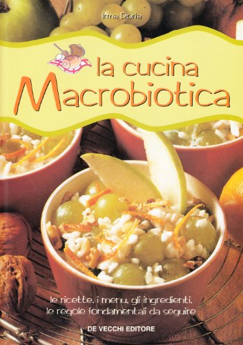 La cucina macrobiotica. Le ricette, i menù, gli ingredienti, le regole fondamentali da seguire