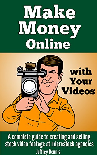 Make Money Online with Your Videos: A complete guide to creating and selling stock video footage at