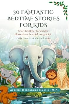 30 Fantastic Bedtime Stories for Kids: Short Bedtime Stories with Illustrations for Children Ages 4 - 8 (30 Bedtime Stories Series, Book 1)