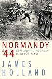 Normandy '44: D-Day and the Epic 77-Day Battle for France