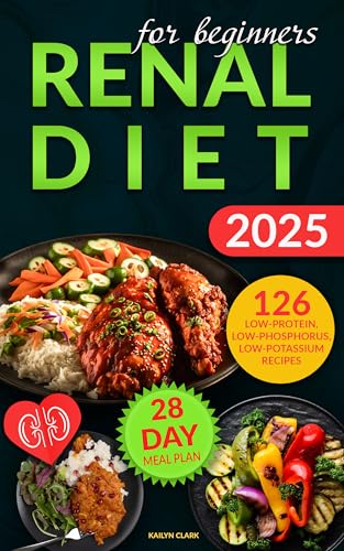 Renal Diet Cookbook for Beginners: The Complete Guide with Low-Sodium, Potassium, and Phosphorus Recipes with Easy 28-Day Meal Plan to Maintain Kidney Health