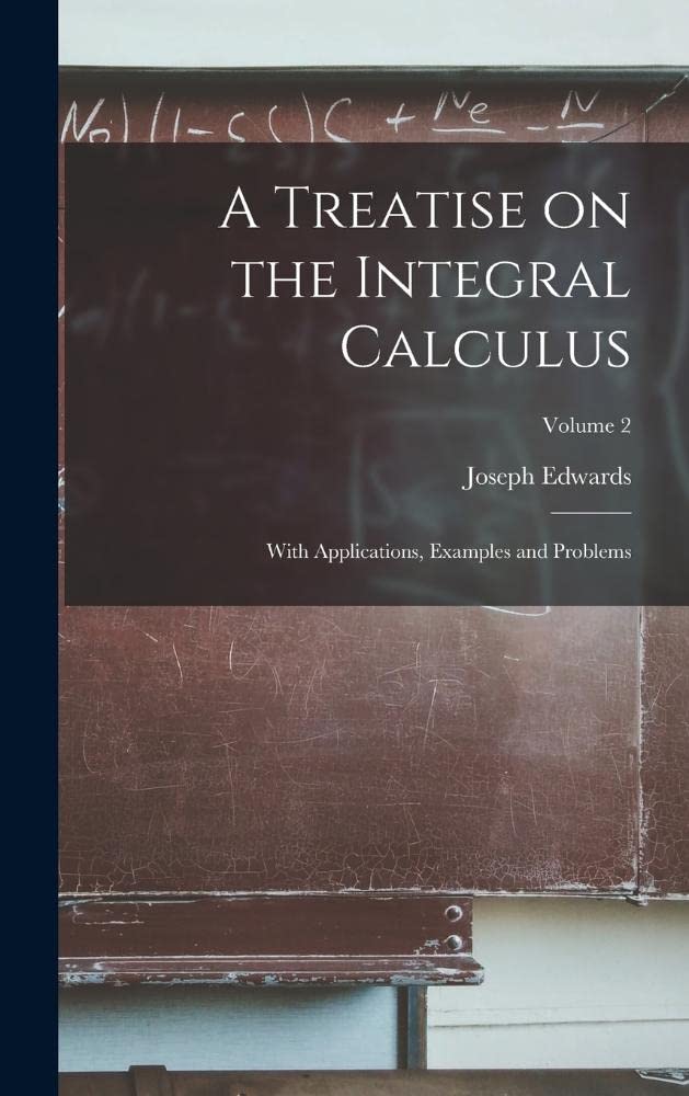A Treatise on the Integral Calculus; With Applications, Examples and