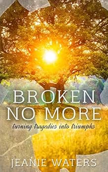 Paperback Broken No More: Turning Tragedies into Triumph Book